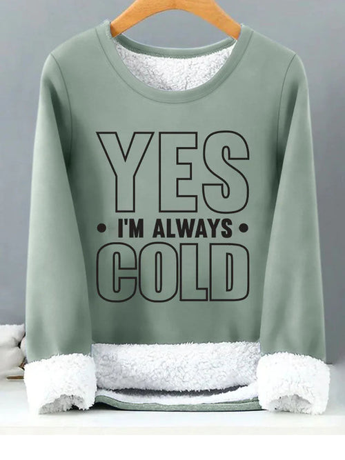 Yes I'm Always Cold Women‘s Warmth Fleece Sweatshirt